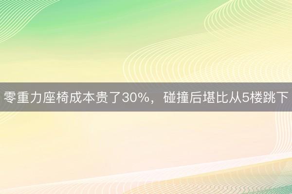 零重力座椅成本贵了30%，碰撞后堪比从5楼跳下