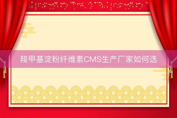 羧甲基淀粉纤维素CMS生产厂家如何选