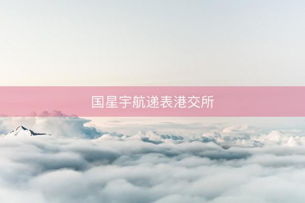 国星宇航递表港交所