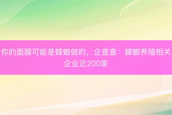 你的面膜可能是蟑螂做的，企查查：蟑螂养殖相关企业近200家