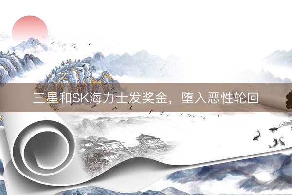 三星和SK海力士发奖金，堕入恶性轮回